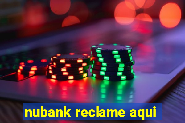 nubank reclame aqui